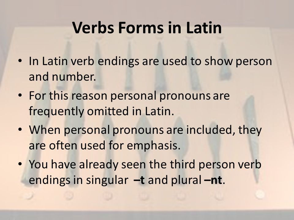 Verbs Forms in Latin In Latin verb endings are used to show person and number.