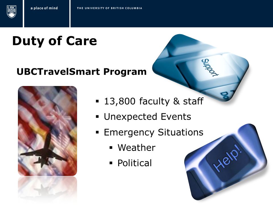 Duty of Care UBCTravelSmart Program  13,800 faculty & staff  Unexpected Events  Emergency Situations  Weather  Political