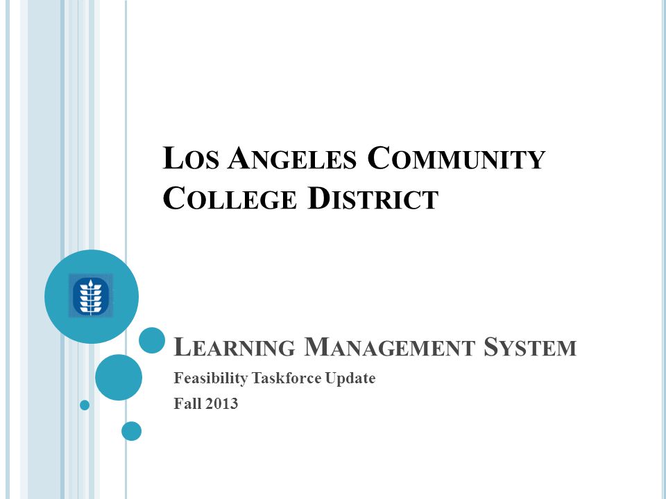 L EARNING M ANAGEMENT S YSTEM Feasibility Taskforce Update Fall 2013 L OS A NGELES C OMMUNITY C OLLEGE D ISTRICT