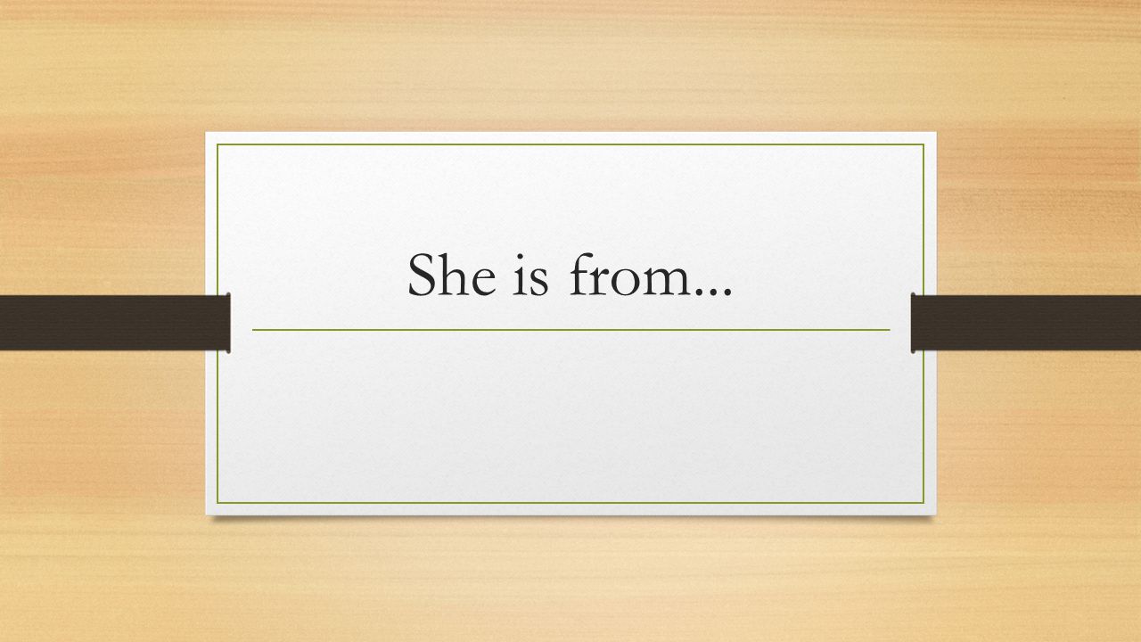 She is from...