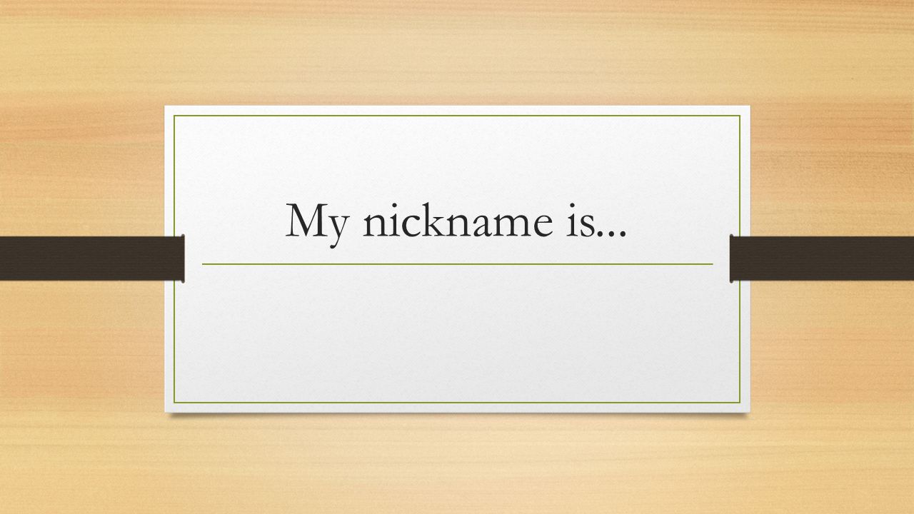 My nickname is...