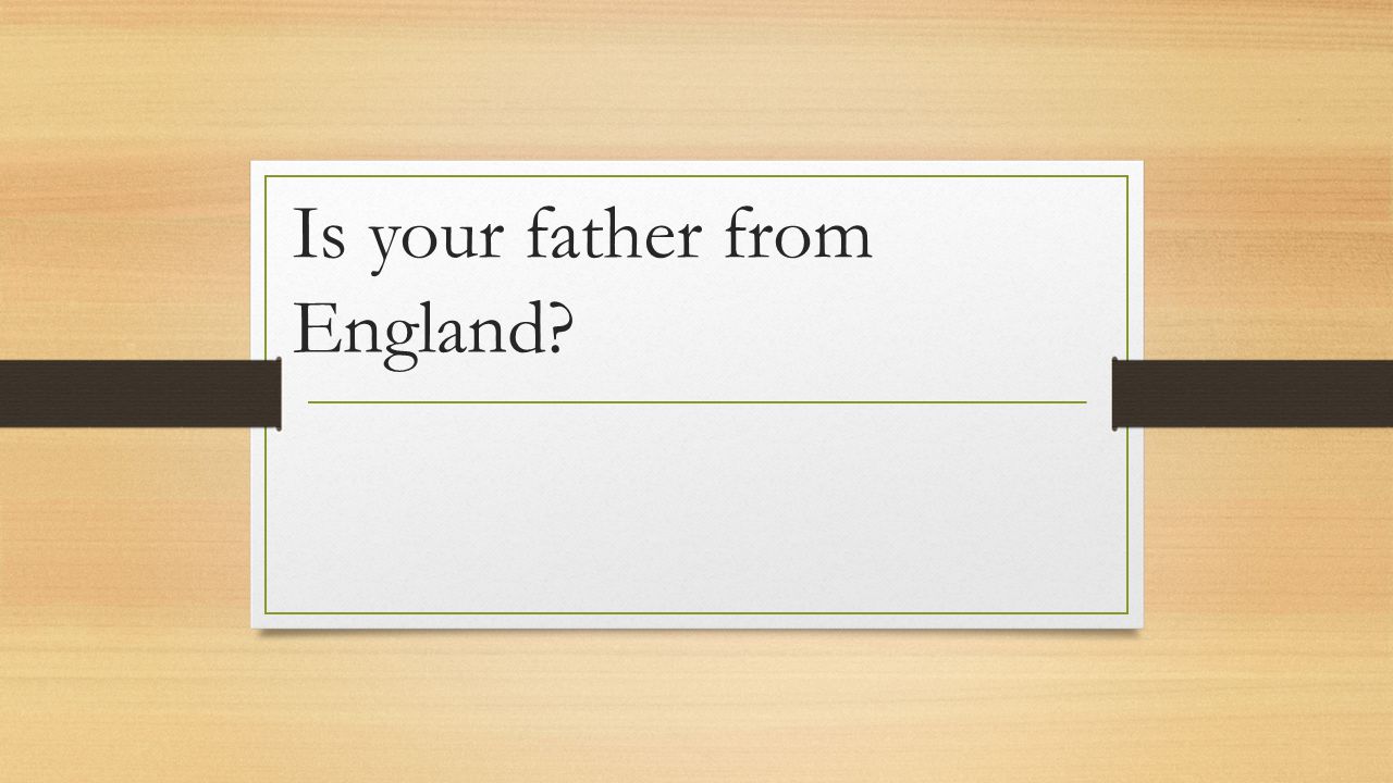 Is your father from England