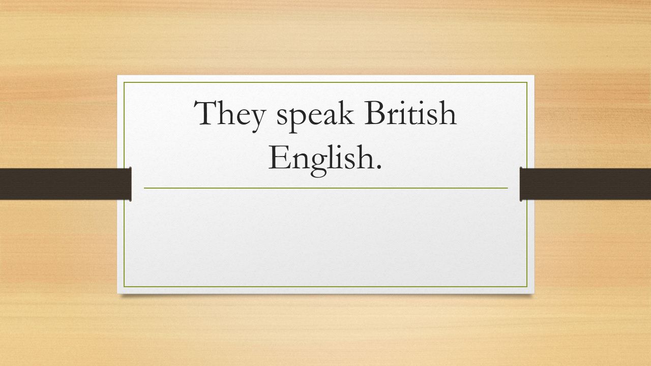 They speak British English.