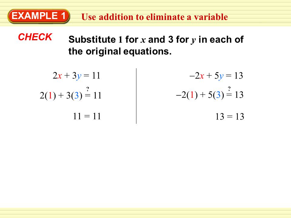 Use addition to eliminate a variable EXAMPLE 1 2x + 3y = = 11 Substitute 1 for x and 3 for y in each of the original equations.