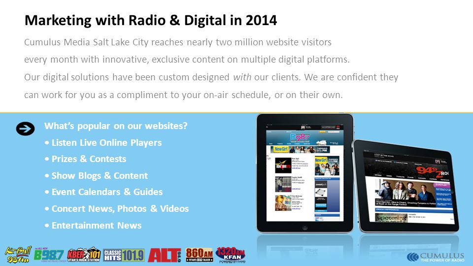 Marketing with Radio & Digital in 2014 Cumulus Media Salt Lake City reaches nearly two million website visitors every month with innovative, exclusive content on multiple digital platforms.