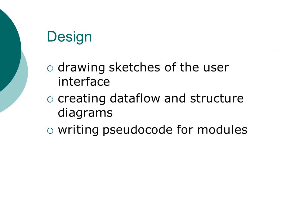 Design  drawing sketches of the user interface  creating dataflow and structure diagrams  writing pseudocode for modules