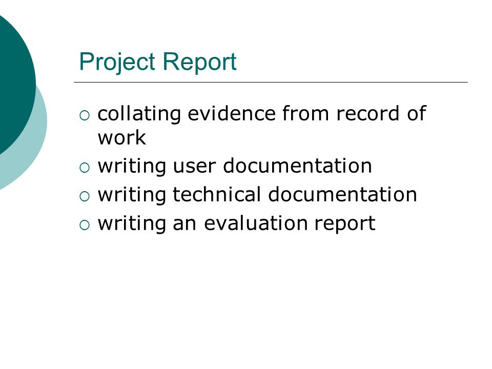 Project Report  collating evidence from record of work  writing user documentation  writing technical documentation  writing an evaluation report