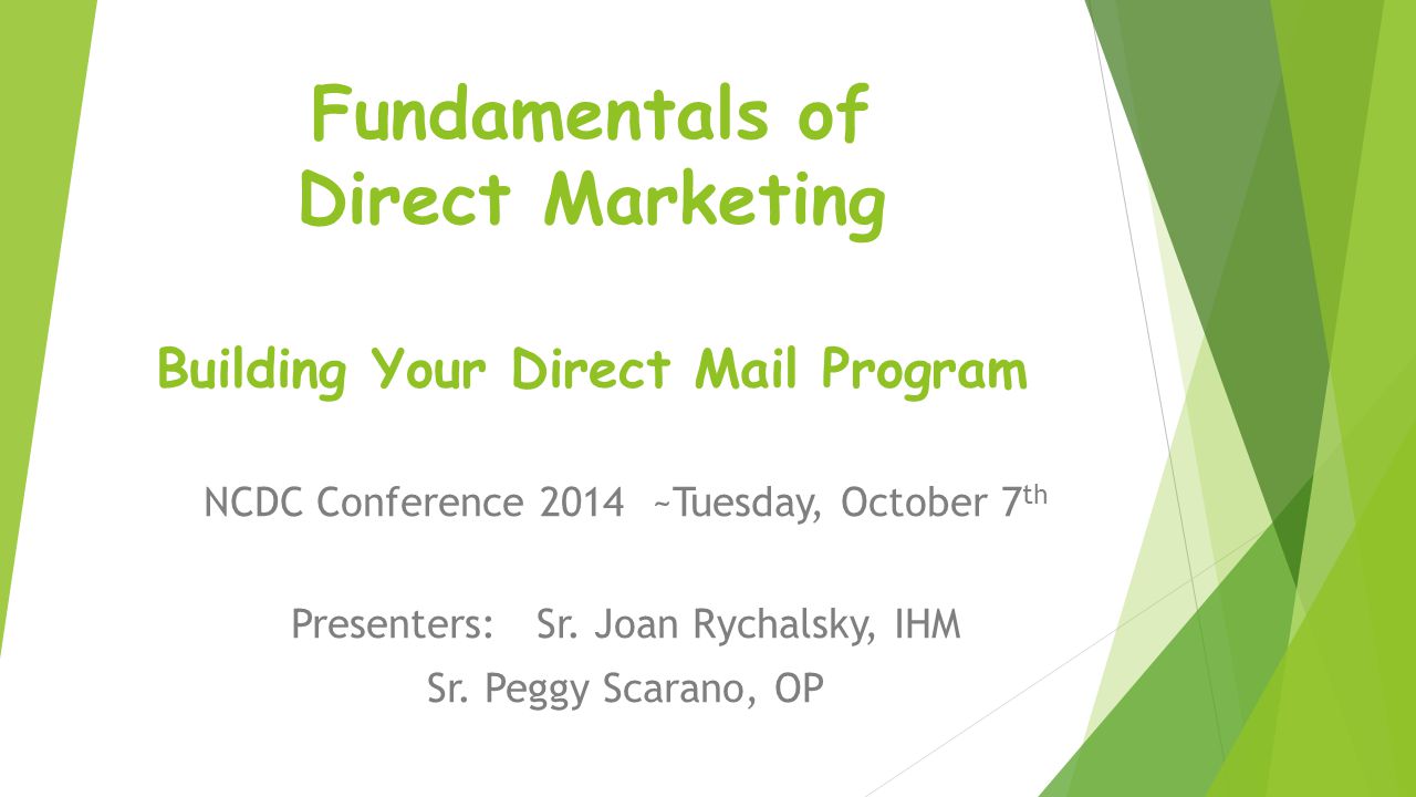 Fundamentals of Direct Marketing Building Your Direct Mail Program NCDC Conference 2014 ~Tuesday, October 7 th Presenters: Sr.
