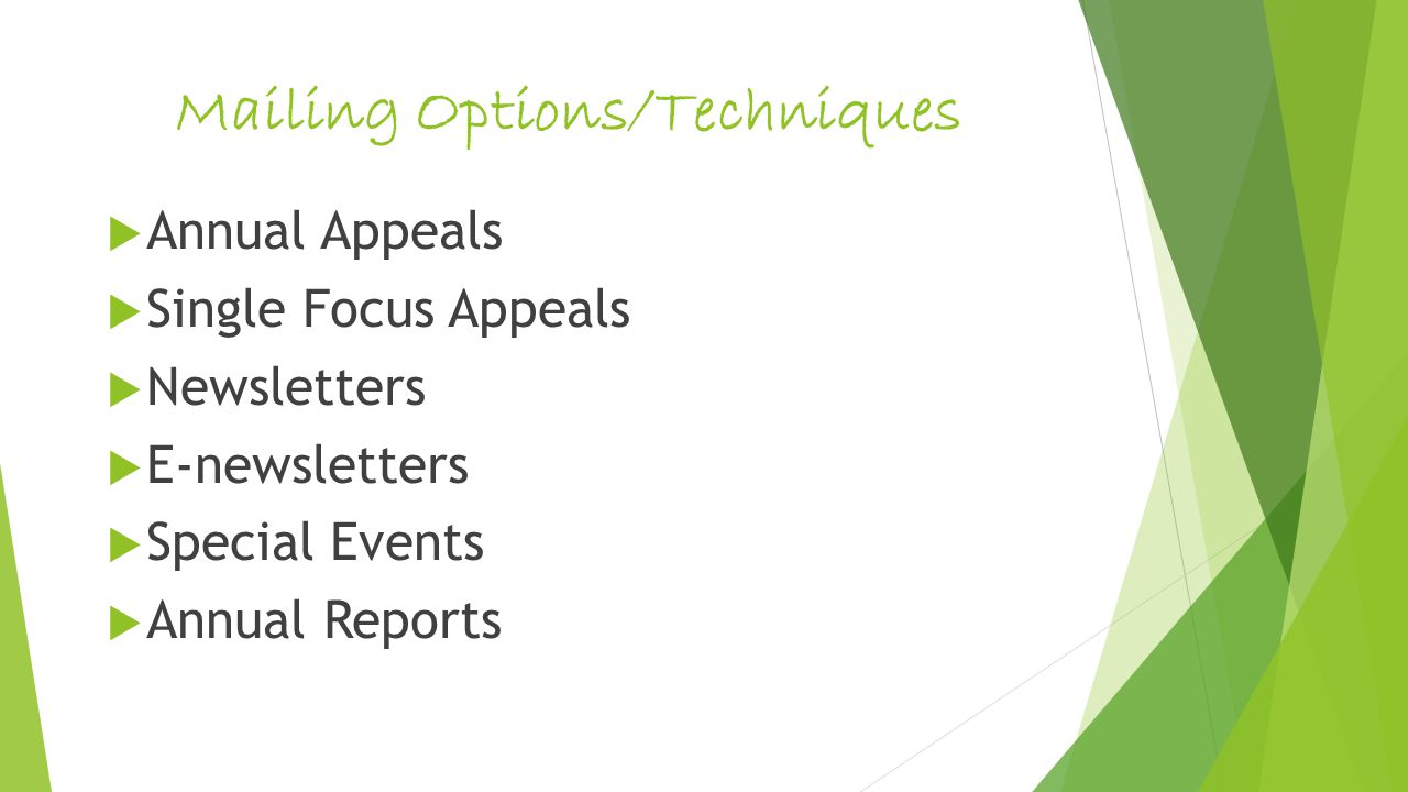 Mailing Options/Techniques  Annual Appeals  Single Focus Appeals  Newsletters  E-newsletters  Special Events  Annual Reports