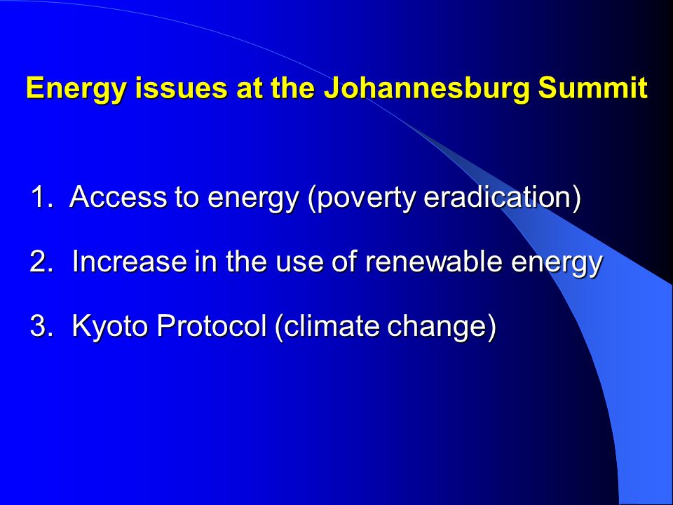 Energy issues at the Johannesburg Summit 1. Access to energy (poverty eradication) 2.