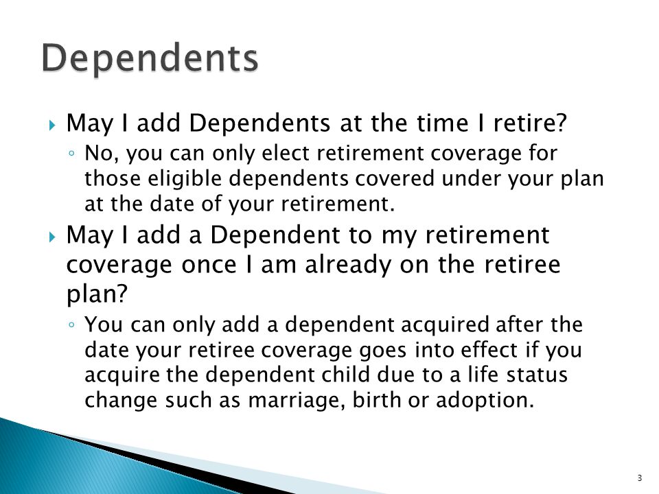  May I add Dependents at the time I retire.