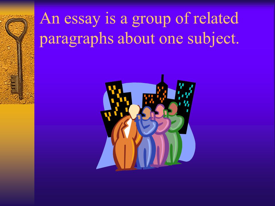 An essay is a group of related paragraphs about one subject.