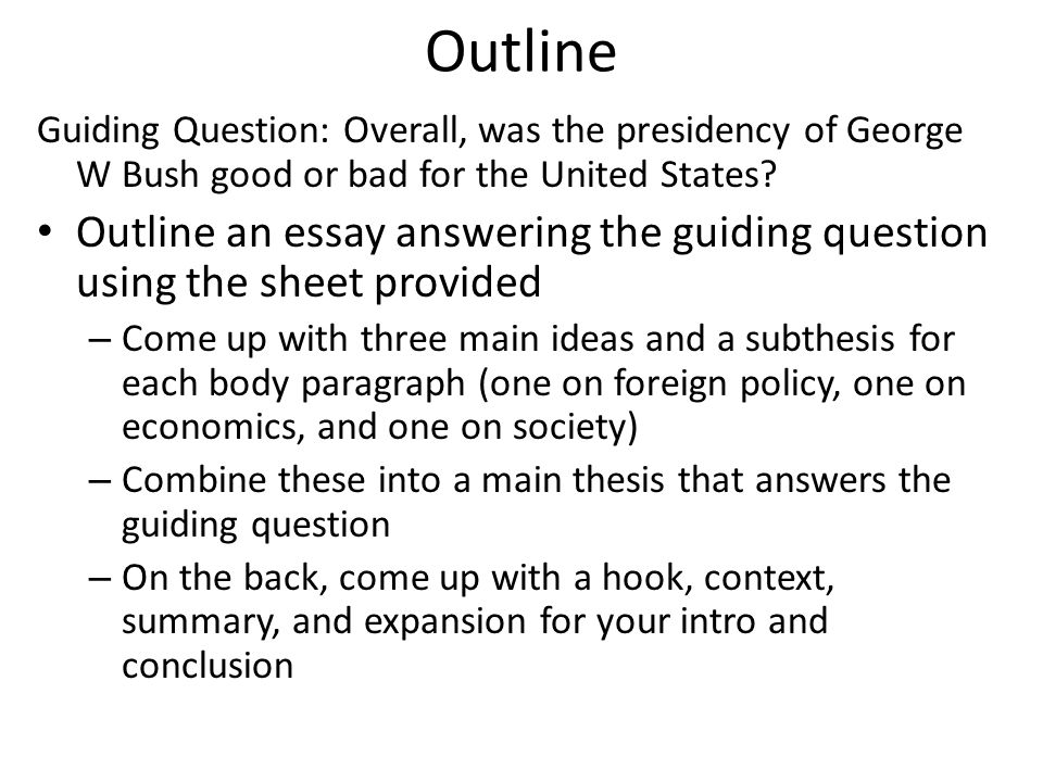 Outline Guiding Question: Overall, was the presidency of George W Bush good or bad for the United States.