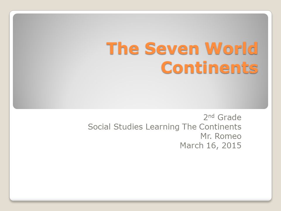 The Seven World Continents 2 nd Grade Social Studies Learning The Continents Mr.