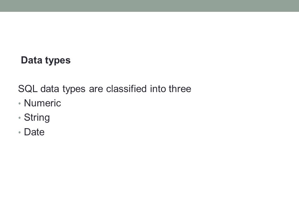 Data types SQL data types are classified into three Numeric String Date