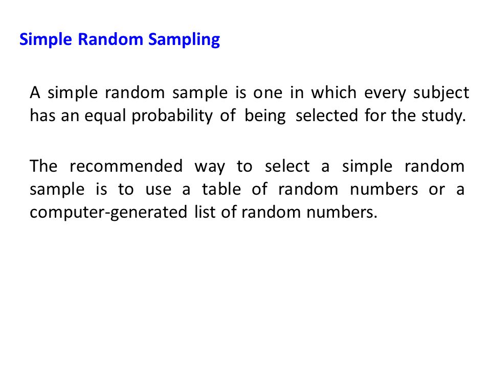 Simple Random Sampling A simple random sample is one in which every subject has an equal probability of being selected for the study.