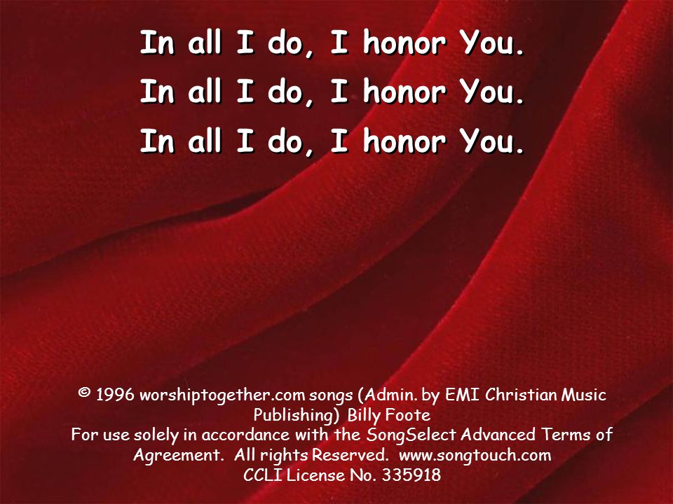 In all I do, I honor You. © 1996 worshiptogether.com songs (Admin.