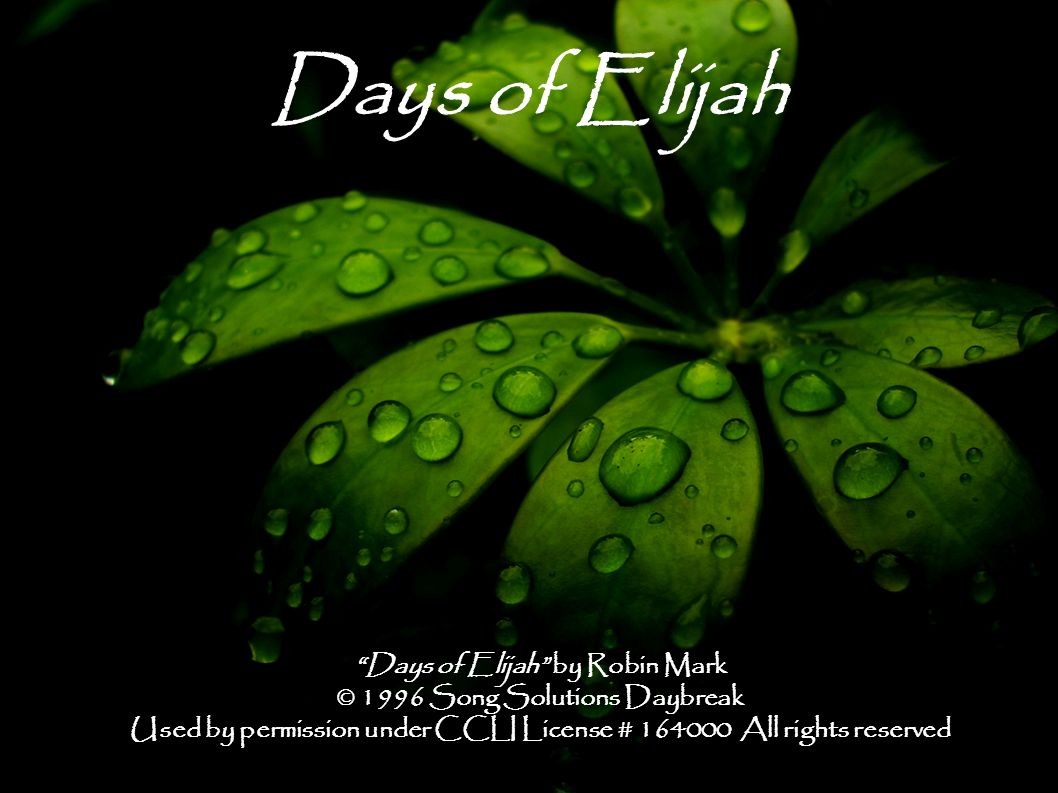 Days of Elijah Days of Elijah by Robin Mark © 1996 Song Solutions Daybreak Used by permission under CCLI License # All rights reserved