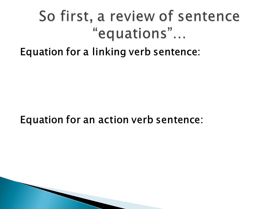 Equation for a linking verb sentence: Equation for an action verb sentence:
