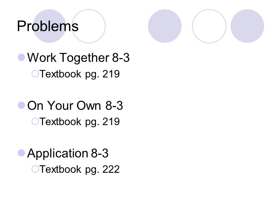Problems Work Together 8-3  Textbook pg. 219 On Your Own 8-3  Textbook pg.