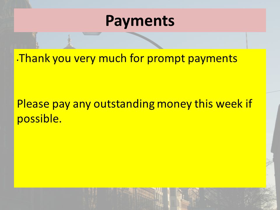 Payments Thank you very much for prompt payments Please pay any outstanding money this week if possible.