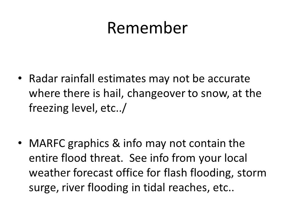 Remember Radar rainfall estimates may not be accurate where there is hail, changeover to snow, at the freezing level, etc../ MARFC graphics & info may not contain the entire flood threat.