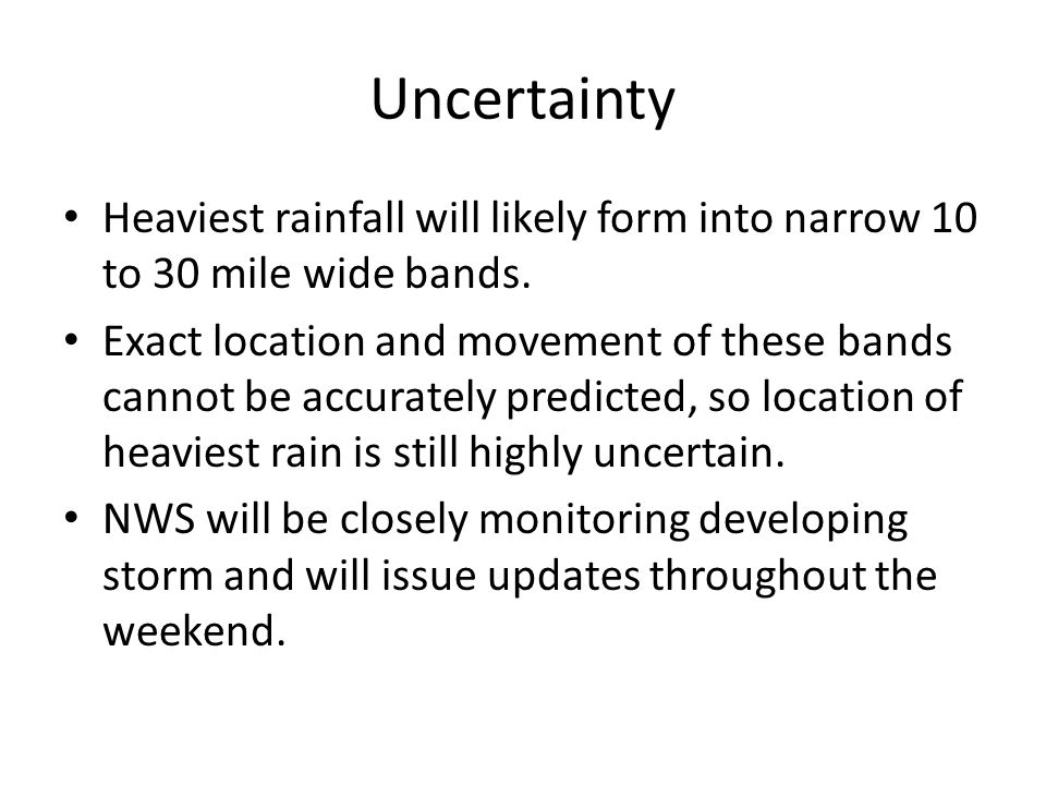 Uncertainty Heaviest rainfall will likely form into narrow 10 to 30 mile wide bands.