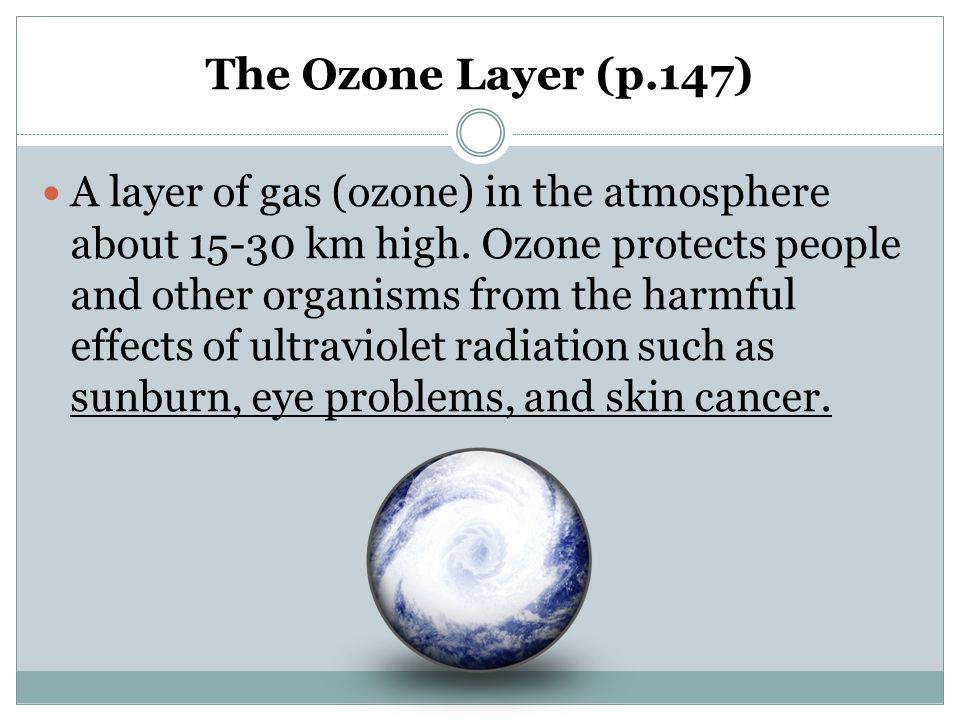 The Ozone Layer (p.147) A layer of gas (ozone) in the atmosphere about km high.