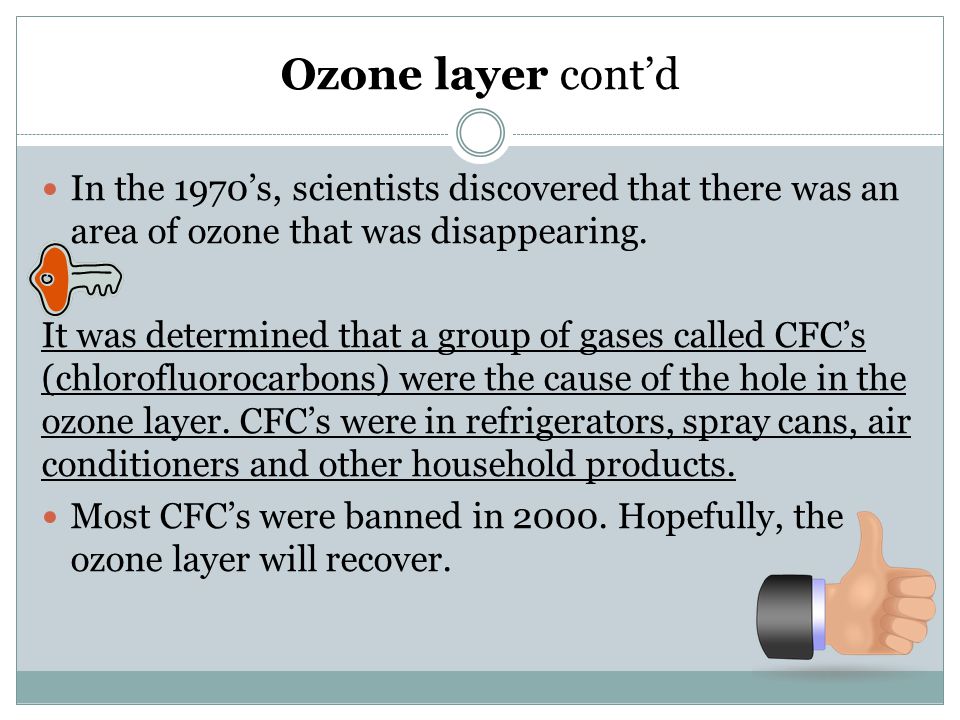 Ozone layer cont’d In the 1970’s, scientists discovered that there was an area of ozone that was disappearing.