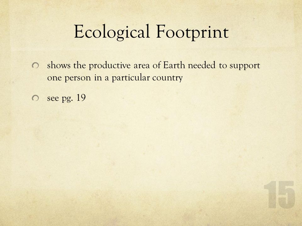 Ecological Footprint shows the productive area of Earth needed to support one person in a particular country see pg.