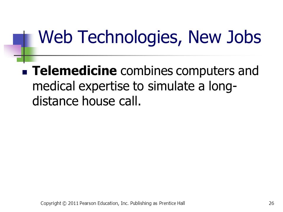 Web Technologies, New Jobs Telemedicine combines computers and medical expertise to simulate a long- distance house call.