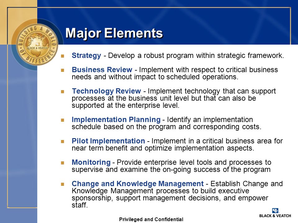 Privileged and Confidential Major Elements n Strategy - Develop a robust program within strategic framework.