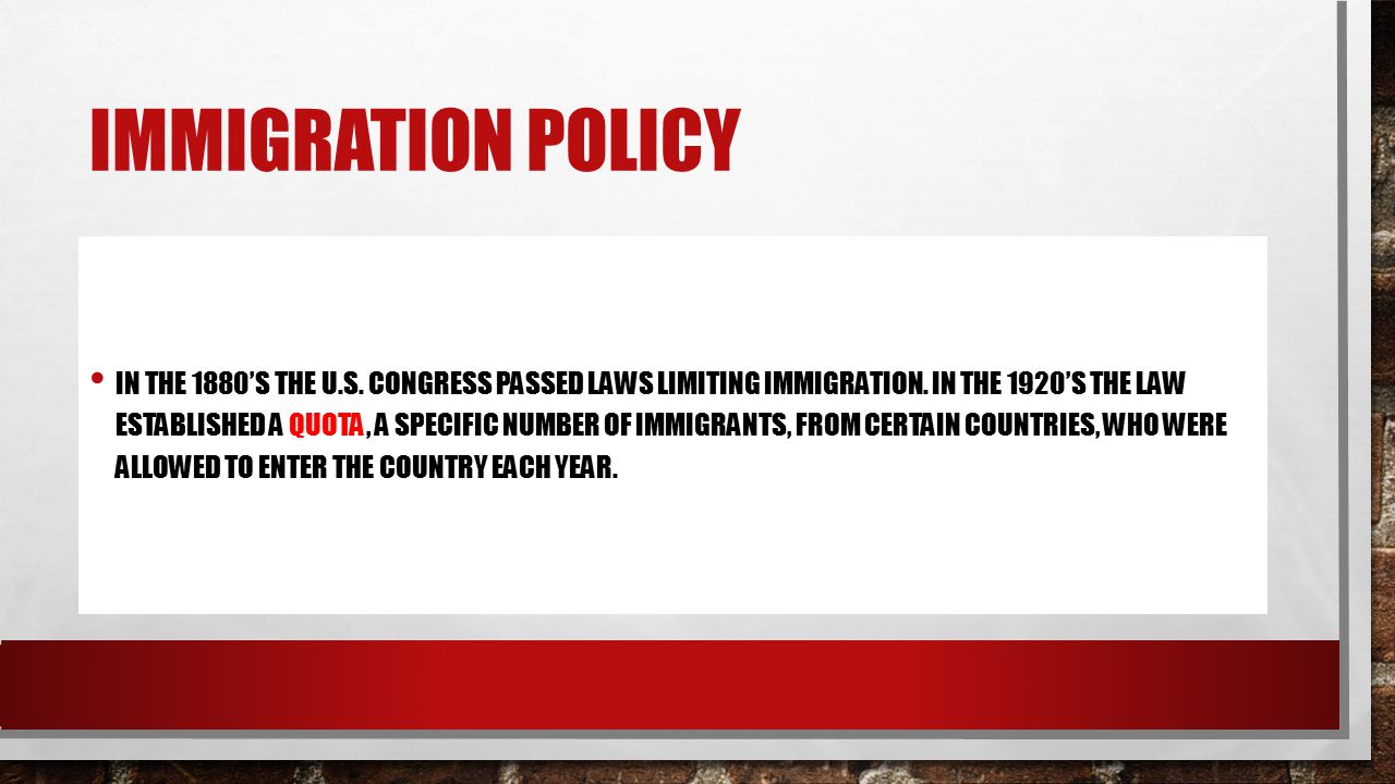 IMMIGRATION POLICY IN THE 1880’S THE U.S. CONGRESS PASSED LAWS LIMITING IMMIGRATION.