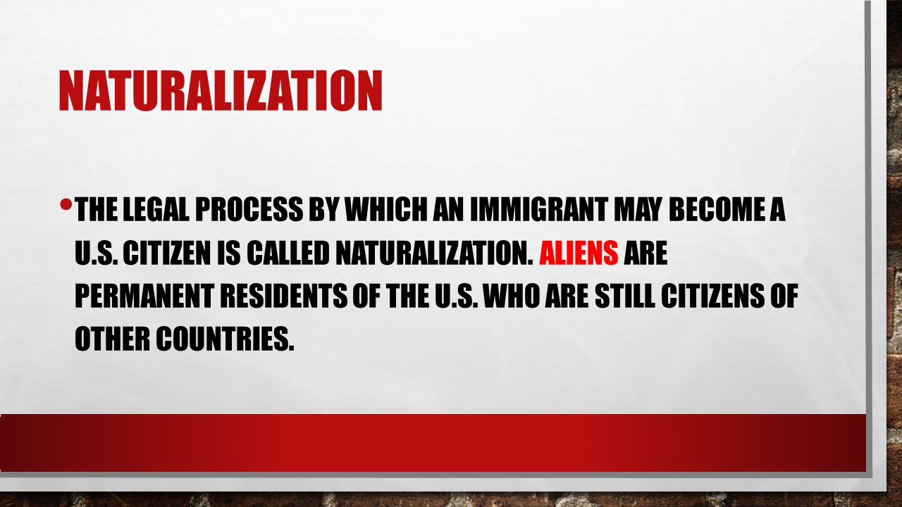 NATURALIZATION THE LEGAL PROCESS BY WHICH AN IMMIGRANT MAY BECOME A U.S.