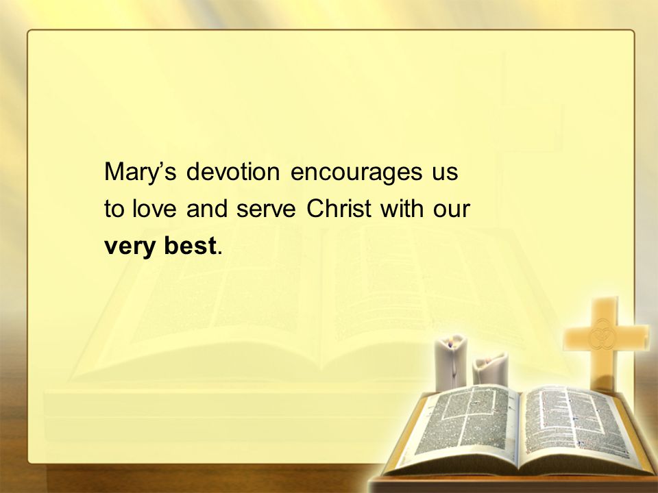 Mary’s devotion encourages us to love and serve Christ with our very best.