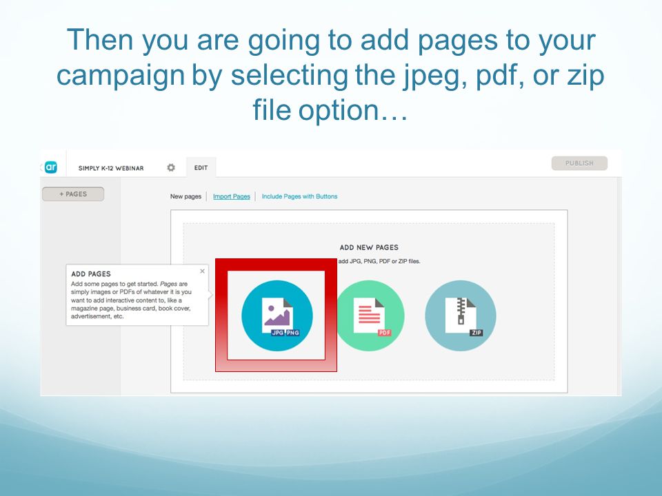Then you are going to add pages to your campaign by selecting the jpeg, pdf, or zip file option…