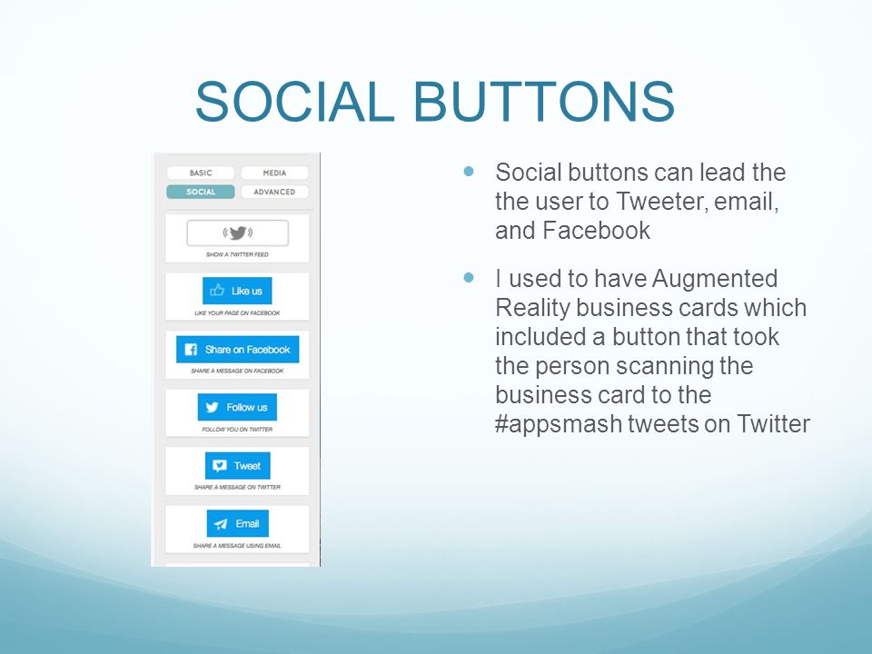 SOCIAL BUTTONS Social buttons can lead the the user to Tweeter,  , and Facebook I used to have Augmented Reality business cards which included a button that took the person scanning the business card to the #appsmash tweets on Twitter