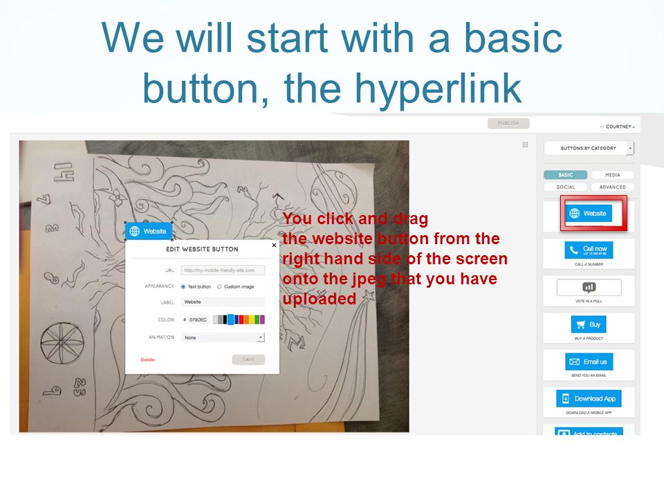 We will start with a basic button, the hyperlink You click and drag the website button from the right hand side of the screen onto the jpeg that you have uploaded