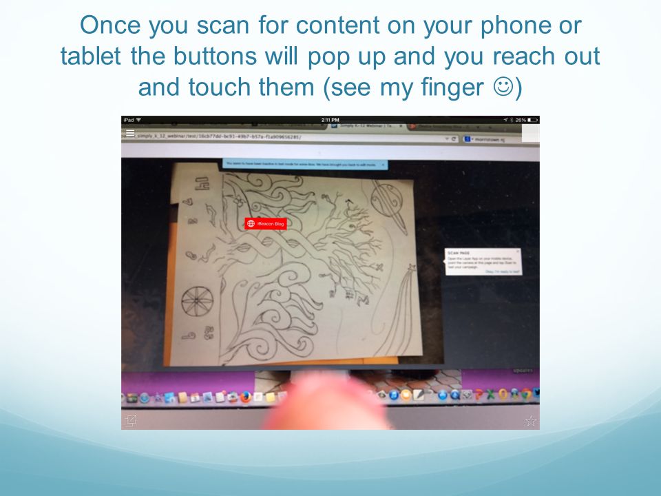 Once you scan for content on your phone or tablet the buttons will pop up and you reach out and touch them (see my finger )