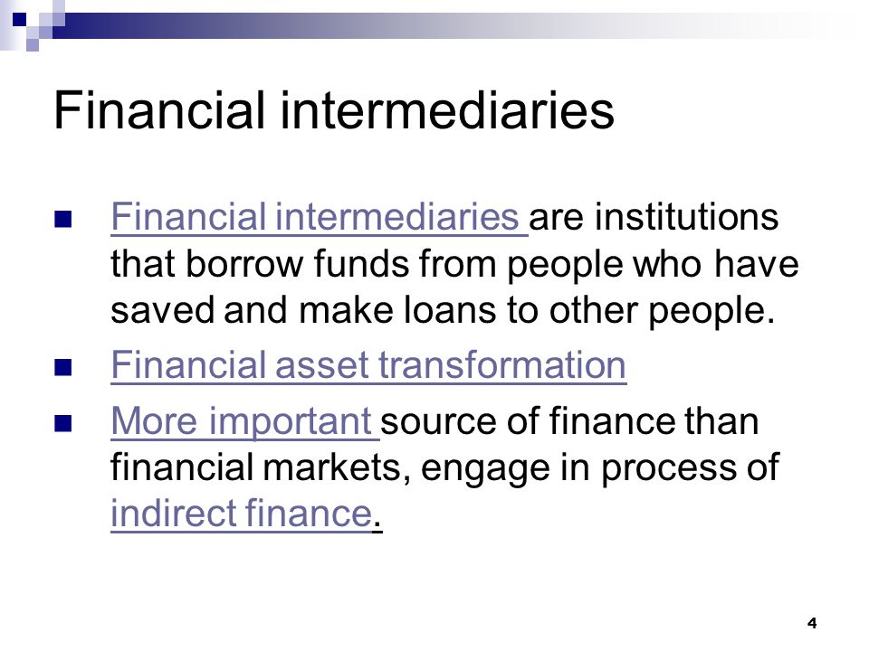 4 Financial intermediaries Financial intermediaries are institutions that borrow funds from people who have saved and make loans to other people.