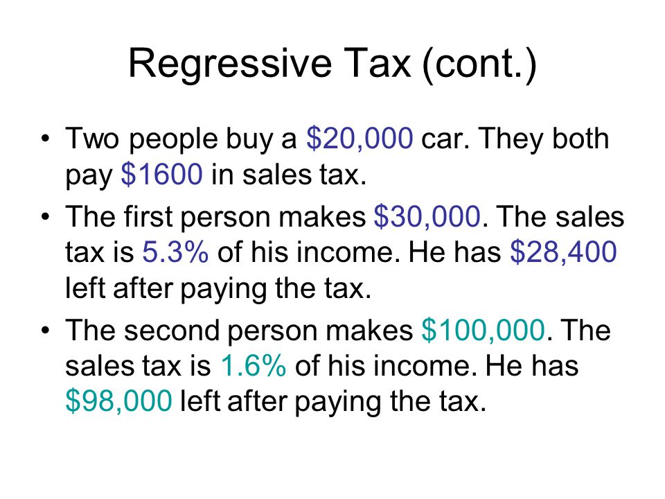 Regressive Tax (cont.) Two people buy a $20,000 car.