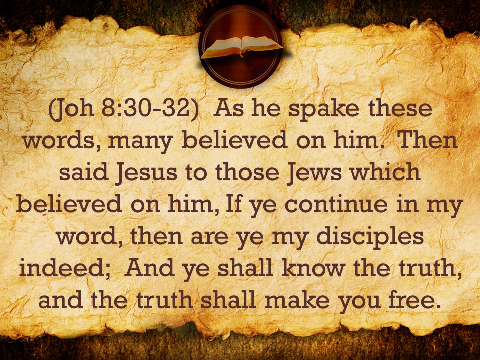 (Joh 8:30-32) As he spake these words, many believed on him.
