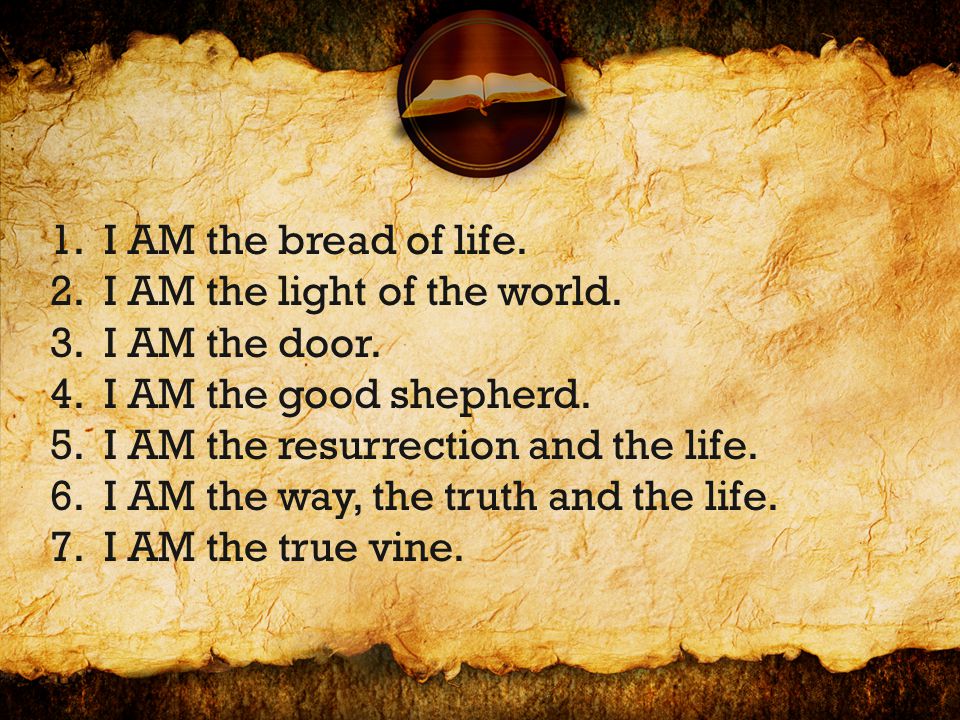 1.I AM the bread of life. 2.I AM the light of the world.