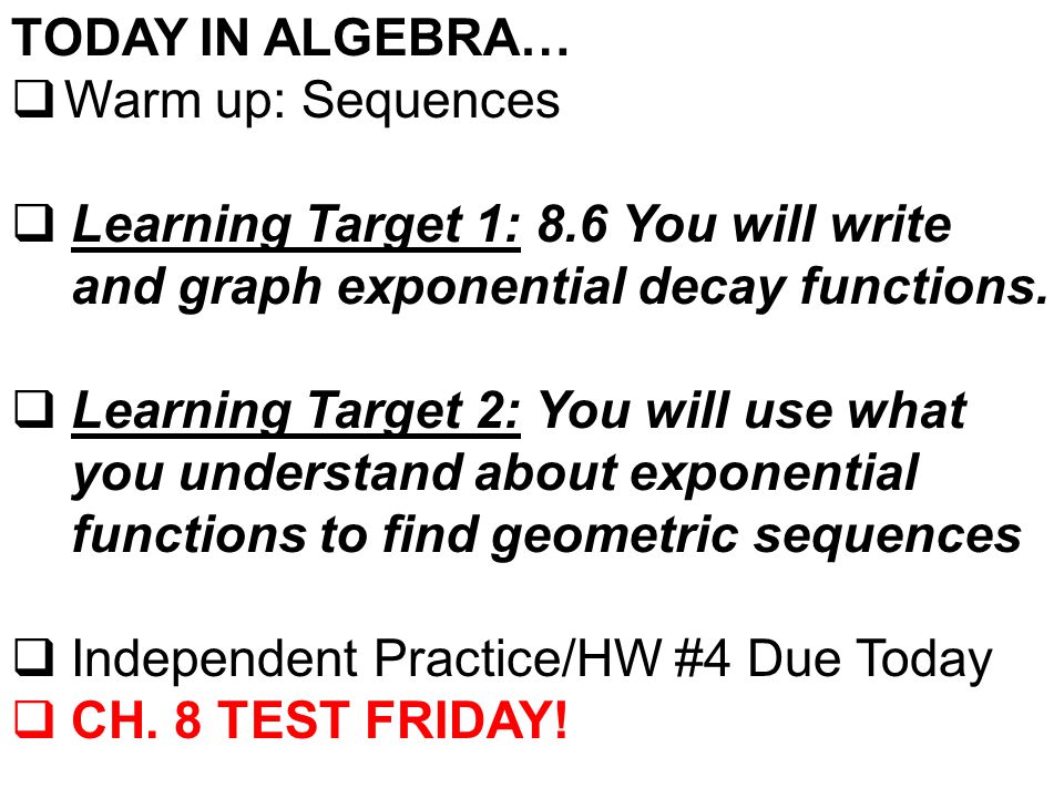 TODAY IN ALGEBRA…  Warm up: Sequences  Learning Target 1: 8.6 You will write and graph exponential decay functions.