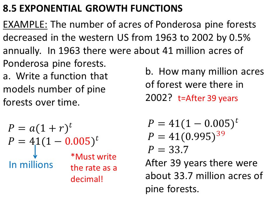 8.5 EXPONENTIAL GROWTH FUNCTIONS EXAMPLE: The number of acres of Ponderosa pine forests decreased in the western US from 1963 to 2002 by 0.5% annually.