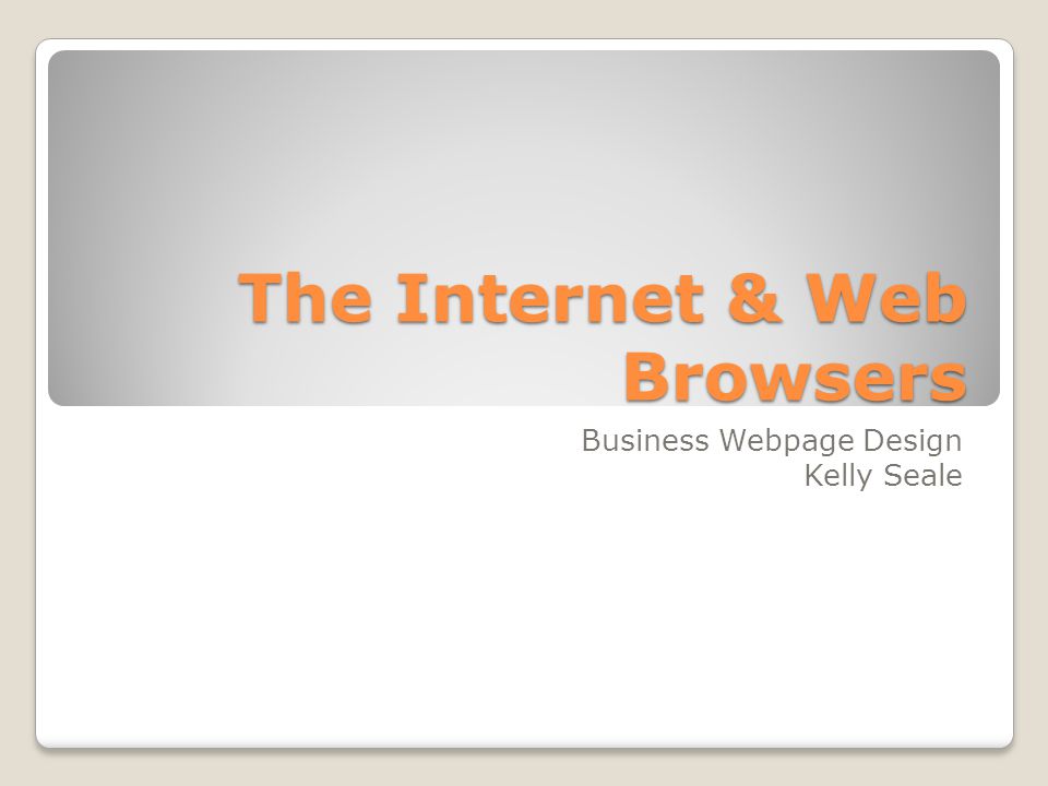 The Internet & Web Browsers Business Webpage Design Kelly Seale