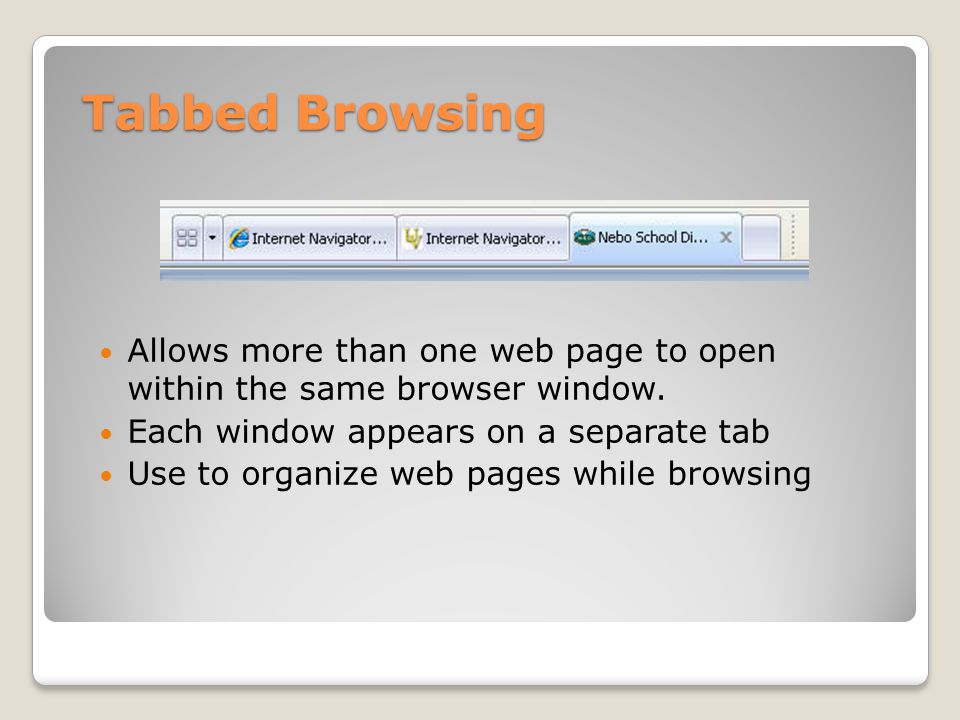 Tabbed Browsing Allows more than one web page to open within the same browser window.