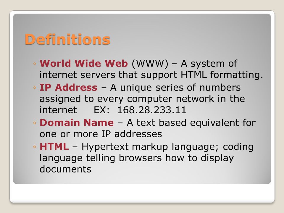 Definitions ◦World Wide Web (WWW) – A system of internet servers that support HTML formatting.