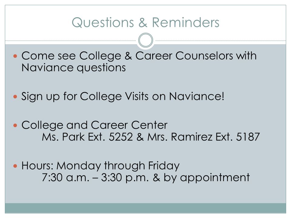 Questions & Reminders Come see College & Career Counselors with Naviance questions Sign up for College Visits on Naviance.