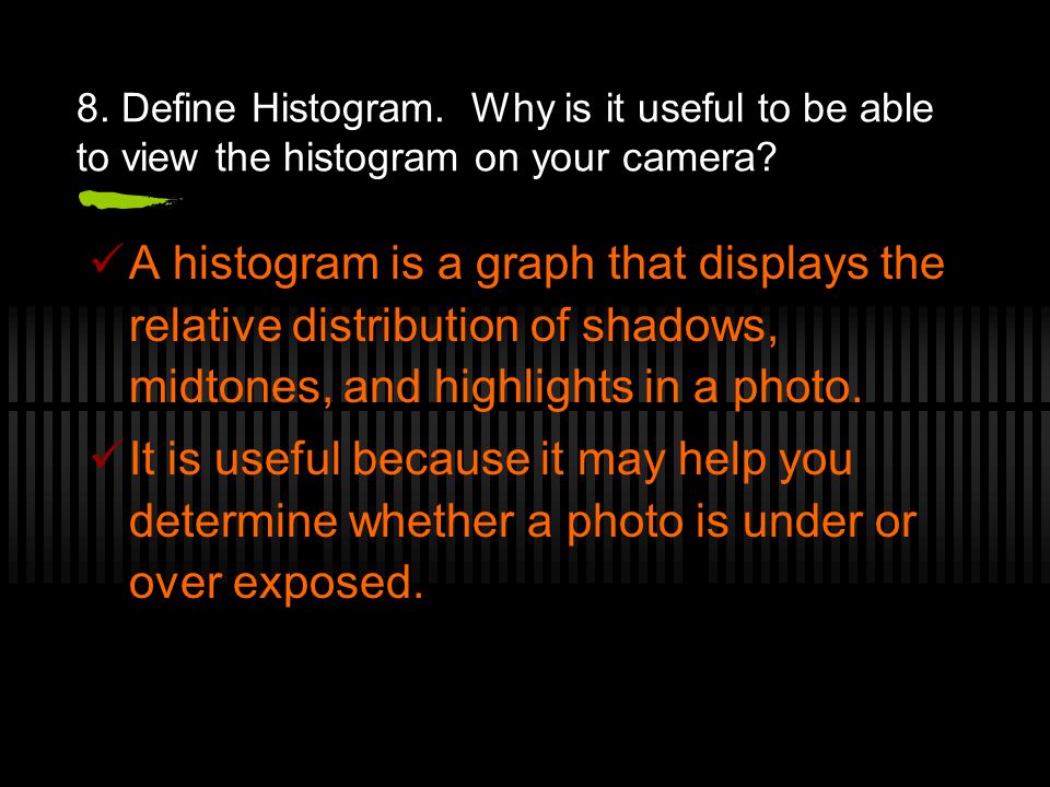 8. Define Histogram. Why is it useful to be able to view the histogram on your camera.